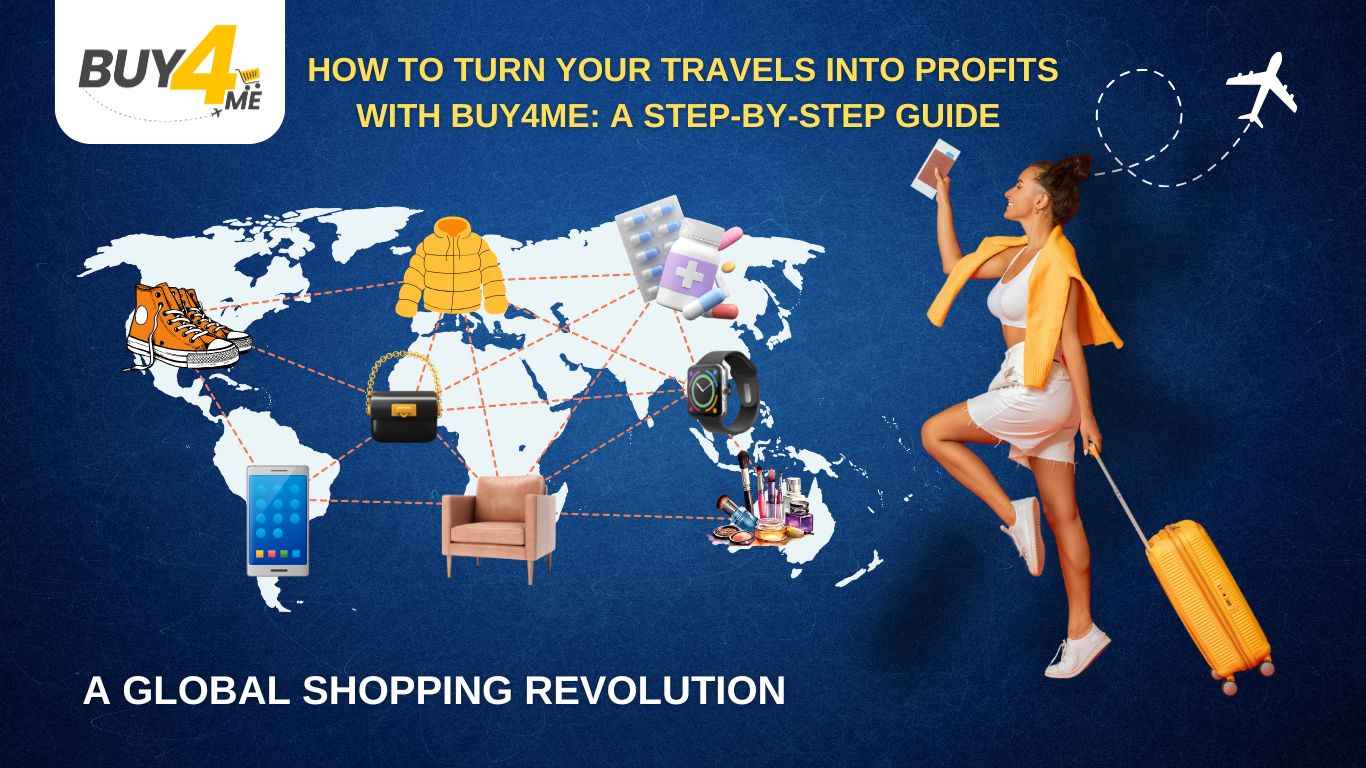 How to Turn Your Travels into Profits with Buy4Me: A Step-by-Step Guide.